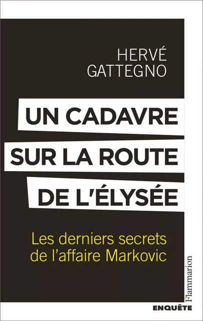 Un cadavre sur la route de l'Élysée. Les derniers secrets de l'affaire Markovic - Hervé Gattegno - Flammarion