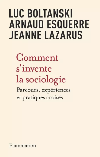 Comment s'invente la sociologie - Luc Boltanski, Arnaud Esquerre, Jeanne Lazarus - Flammarion