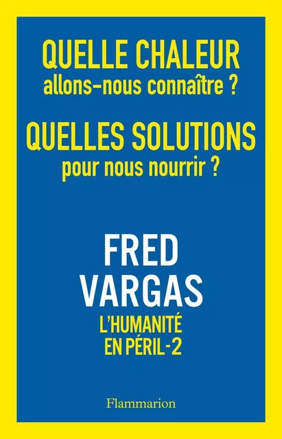 Quelle chaleur allons-nous connaître ? Quelles solutions pour nous nourrir ? - Fred Vargas - Flammarion