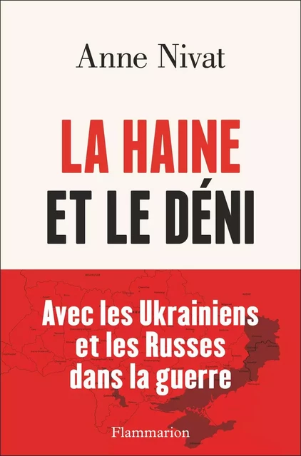 La Haine et le déni. Avec les Ukrainiens et les Russes dans la guerre - Anne Nivat - Flammarion