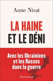 La Haine et le déni. Avec les Ukrainiens et les Russes dans la guerre