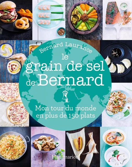 Le grain de sel de Bernard. Mon tour du monde en plus de 150 plats - Bernard Laurance - Flammarion