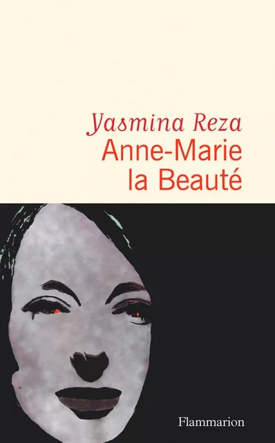 Anne-Marie la Beauté - Yasmina Reza - Flammarion