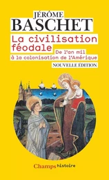 La civilisation féodale. De l'an mil à la colonisation de l'Amérique