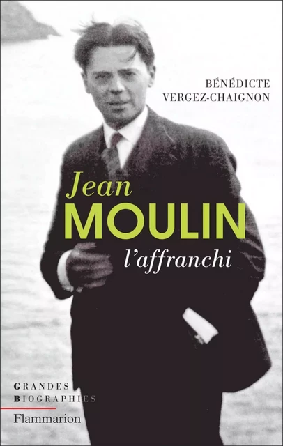 Jean Moulin. L'affranchi - Bénédicte Vergez-Chaignon - Flammarion