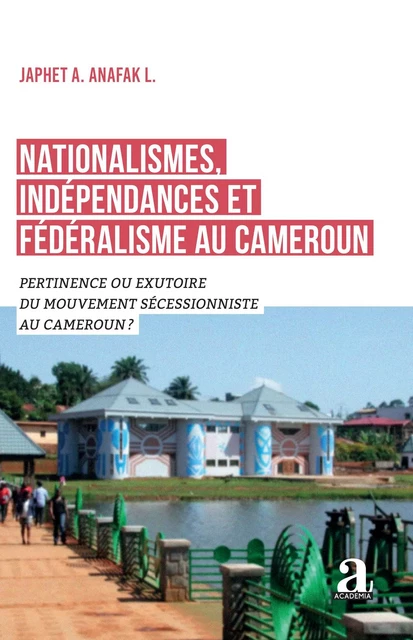 Nationalismes, indépendances et fédéralisme au Cameroun - Japhet A. Anafak L. - Academia