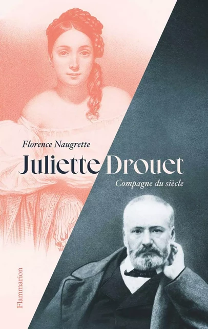 Juliette Drouet. Compagne du siècle - Florence Naugrette - Flammarion