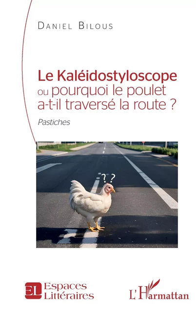 Le Kaléidostyloscope ou pourquoi le poulet a-t-il traversé la route ? - Daniel Bilous - Editions L'Harmattan