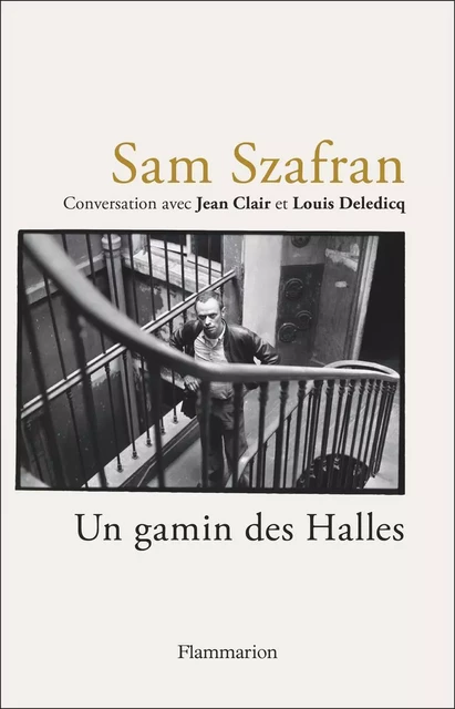 Sam Szafran - Un gamin des Halles - Jean Clair, Louis Deledicq, Sam Szafran - Flammarion