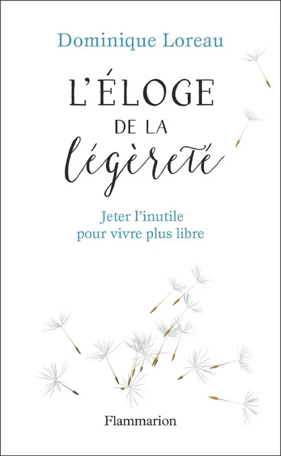 Éloge de la légèreté. Jeter l'inutile pour vivre plus libre - Dominique Loreau - Flammarion