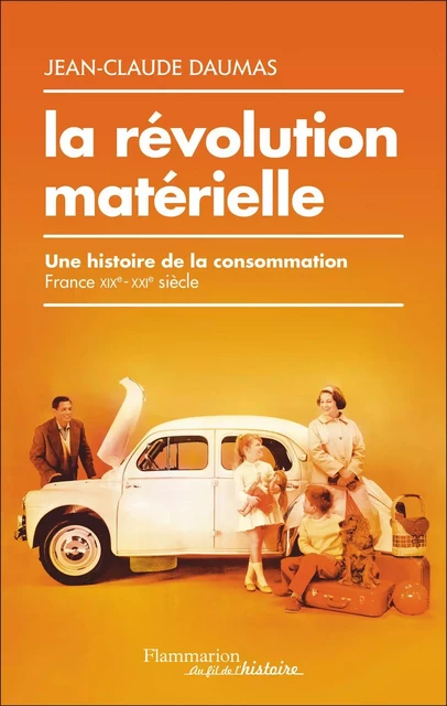 La révolution matérielle. Une histoire de la consommation (France, XIXe-XXIe siècle) - Jean-Claude Daumas - Flammarion