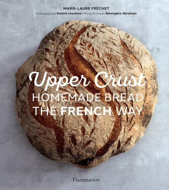 Upper Crust : Homemade Bread the French Way - Marie-Laure Fréchet - Flammarion