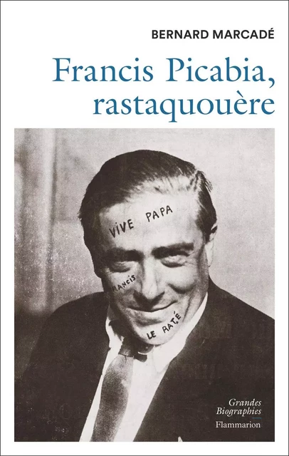 Francis Picabia, rastaquouère - Bernard Marcadé - Flammarion