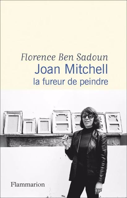 Joan Mitchell. La fureur de peindre - Florence Ben Sadoun - Flammarion