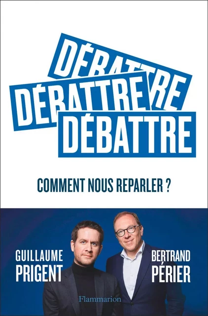 Débattre - Bertrand Périer, Guillaume Prigent - Flammarion