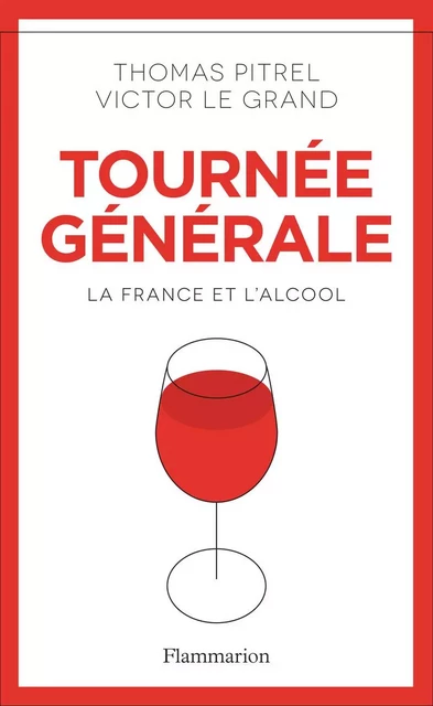 Tournée générale. La France et l'alcool - Victor Le Grand, Thomas Pitrel - Flammarion