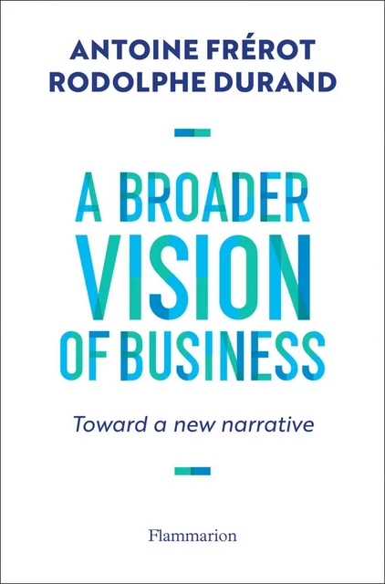 A Broader Vision of Business - Antoine Frerot, Rodolphe Durand - Flammarion