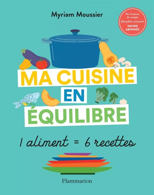 Ma cuisine en équilibre. 1 aliment = 6 recettes - Myriam Moussier - Flammarion