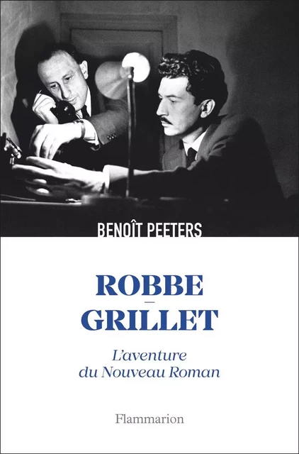 Robbe-Grillet. L'aventure du Nouveau Roman - Benoît Peeters - Flammarion