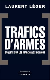 Trafics d'armes, le scandale. Enquête sur les marchands de mort