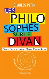 Les philosophes sur le divan. Quand Freud rencontre Platon, Kant et Sartre