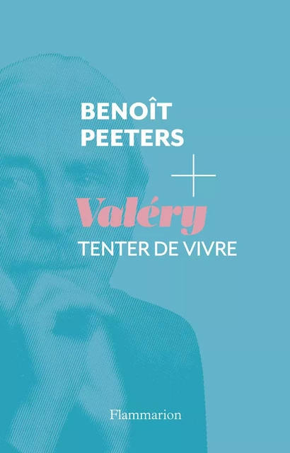 Valéry. Tenter de vivre - Benoît Peeters - Flammarion