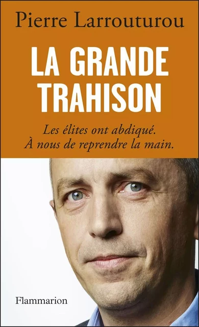 La Grande Trahison. Les élites ont abdiqué. A nous de reprendre la main. - Pierre Larrouturou - Flammarion