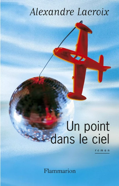 Un point dans le ciel - Alexandre Lacroix - Flammarion