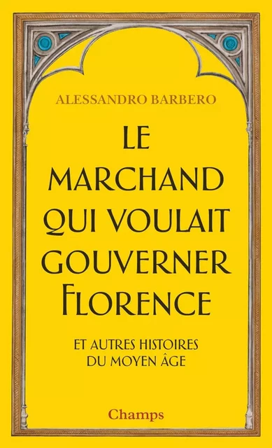 Le marchand qui voulait gouverner Florence : et autres histoires du Moyen Age - Alessandro Barbero - Flammarion