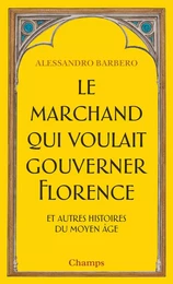 Le marchand qui voulait gouverner Florence : et autres histoires du Moyen Age