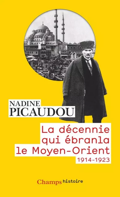 La décennie qui ébranla le Moyen-Orient (1914-1923) - Nadine Picaudou - Flammarion