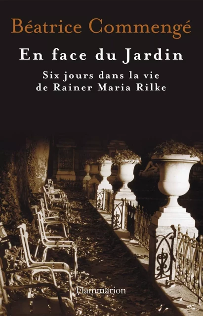 En face du jardin. Six jours dans la vie de Rainer Maria Rilke - Béatrice Commengé - Flammarion