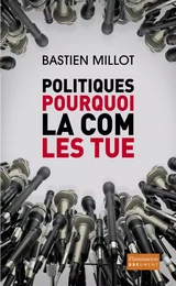 Politiques, pourquoi la com' les tue