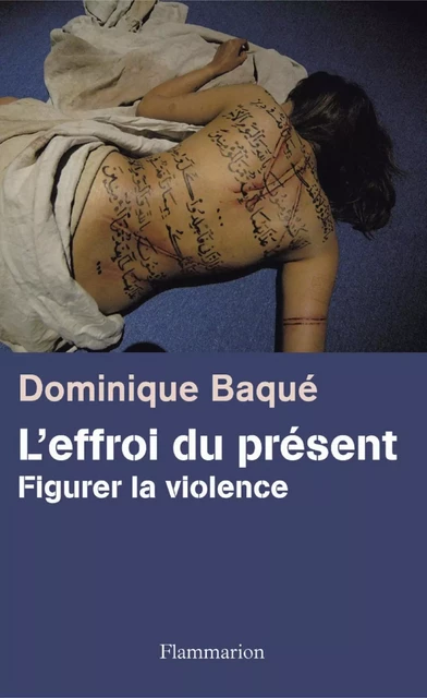 L'effroi du présent. Figurer la violence - Dominique Baqué - Flammarion