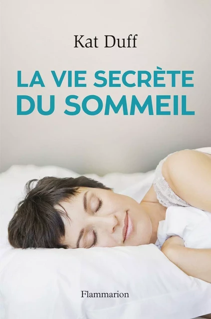 La Vie secrète du sommeil - Kate Duff - Flammarion