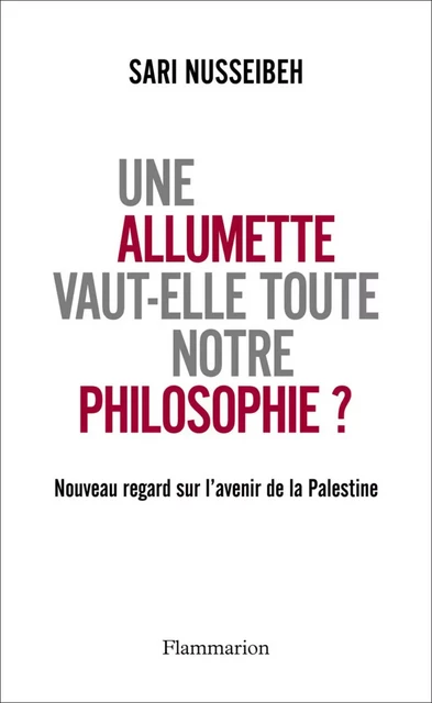 Une allumette vaut-elle toute notre philosophie ? - Sari Nusseibeh - Flammarion