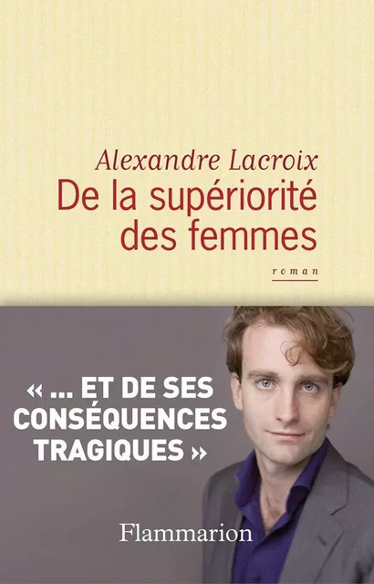 De la supériorité des femmes - Alexandre Lacroix - Flammarion