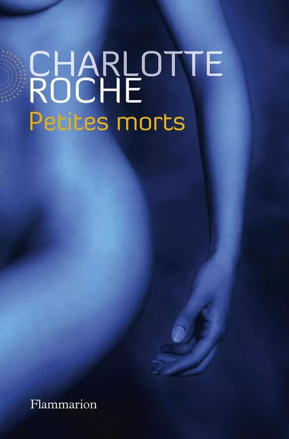 Petites morts - Charlotte Roche - Flammarion