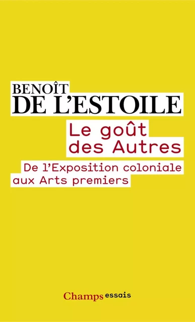 Le goût des Autres. De l'Exposition coloniale aux Arts premiers - Benoît de l'Estoile - Flammarion