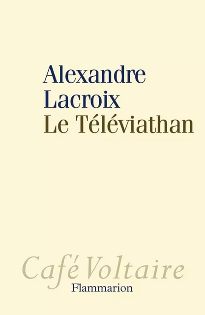 Le Téléviathan - Alexandre Lacroix - Flammarion