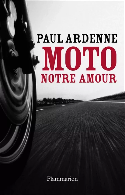 Moto, notre amour - Paul Ardenne - Flammarion