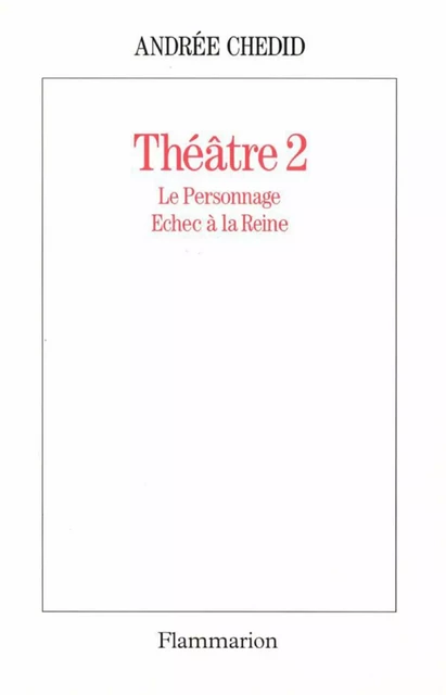 Théâtre 2. Le personnage - Échec à la Reine - Andrée Chedid - Flammarion