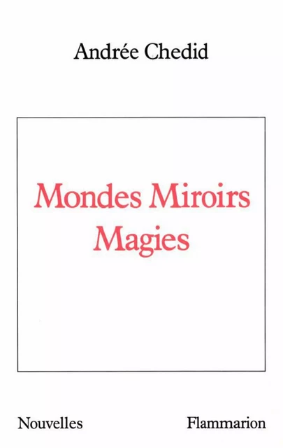 Mondes Miroirs Magies - Andrée Chedid - Flammarion