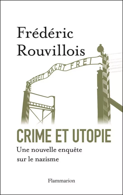 Crime et utopie. Une nouvelle enquête sur le nazisme - Frédéric Rouvillois - Flammarion