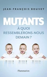 Mutants. À quoi ressemblerons-nous demain ?