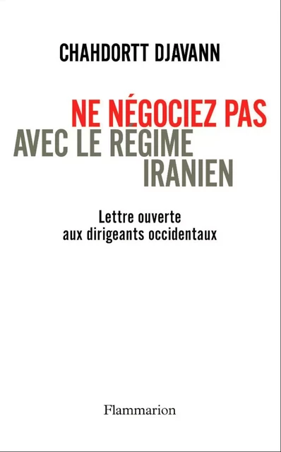 Ne négociez pas avec le régime iranien - Chahdortt Djavann - Flammarion