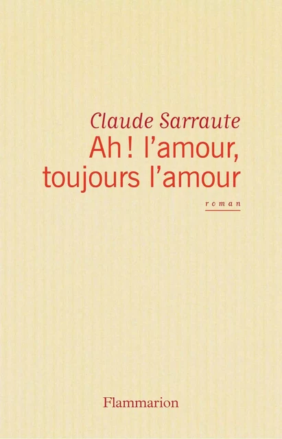 Ah ! l'amour, toujours l'amour - Claude Sarraute - Flammarion