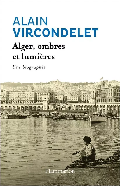 Alger, ombres et lumières - Alain Vircondelet - Flammarion