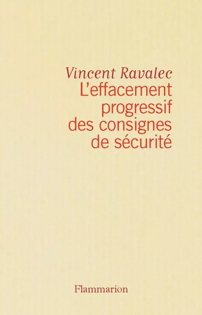 L'effacement progressif des consignes de sécurité - Vincent Ravalec - Flammarion