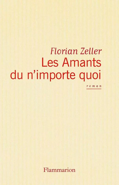 Les Amants du n’importe quoi - Florian Zeller - Flammarion